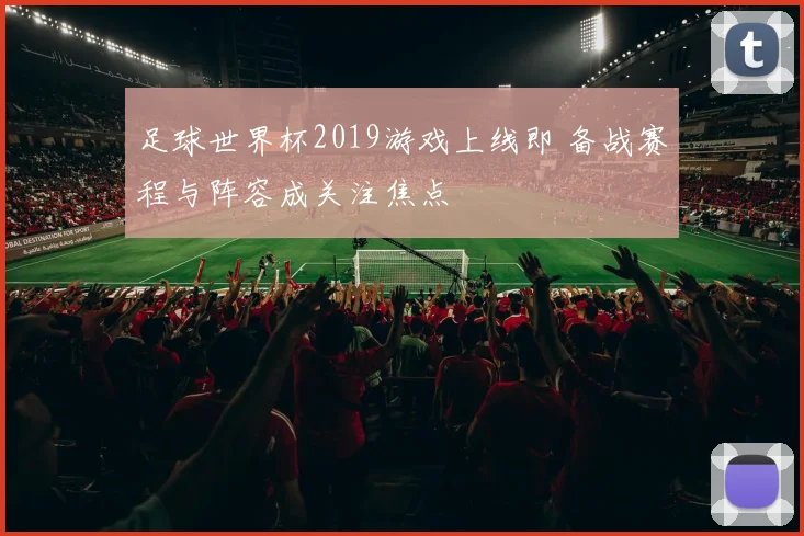 足球世界杯2019游戏上线即 备战赛程与阵容成关注焦点