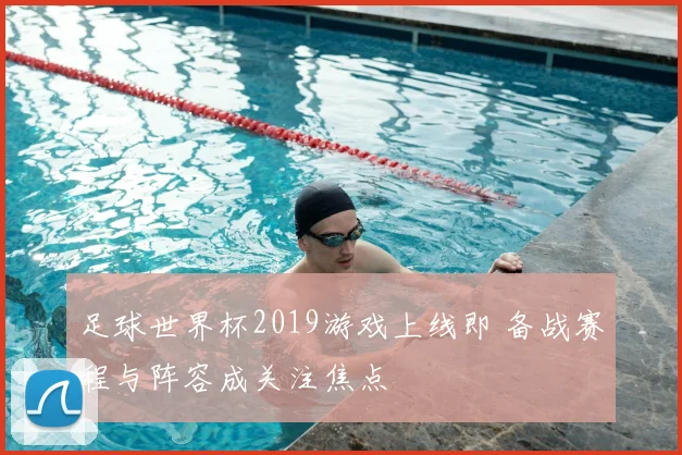 足球世界杯2019游戏上线即 备战赛程与阵容成关注焦点