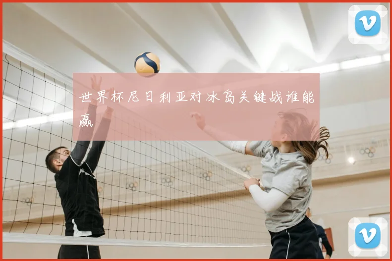 世界杯尼日利亚对冰岛关键战谁能赢