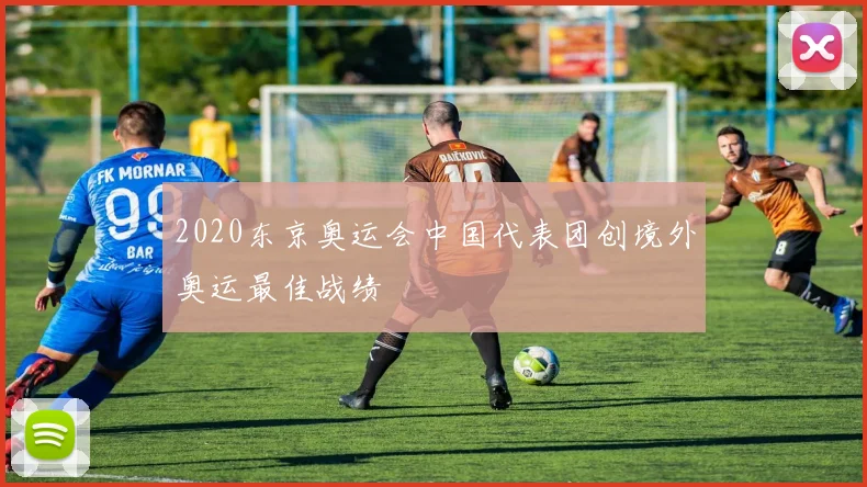 2020东京奥运会中国代表团创境外奥运最佳战绩