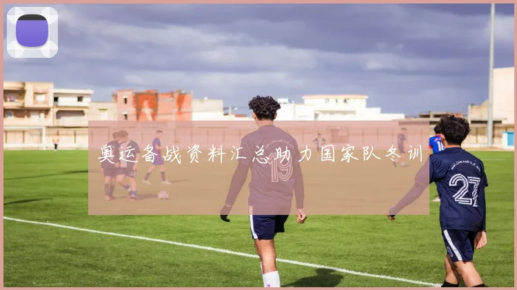 奥运备战资料汇总助力国家队冬训